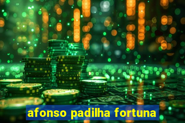 afonso padilha fortuna